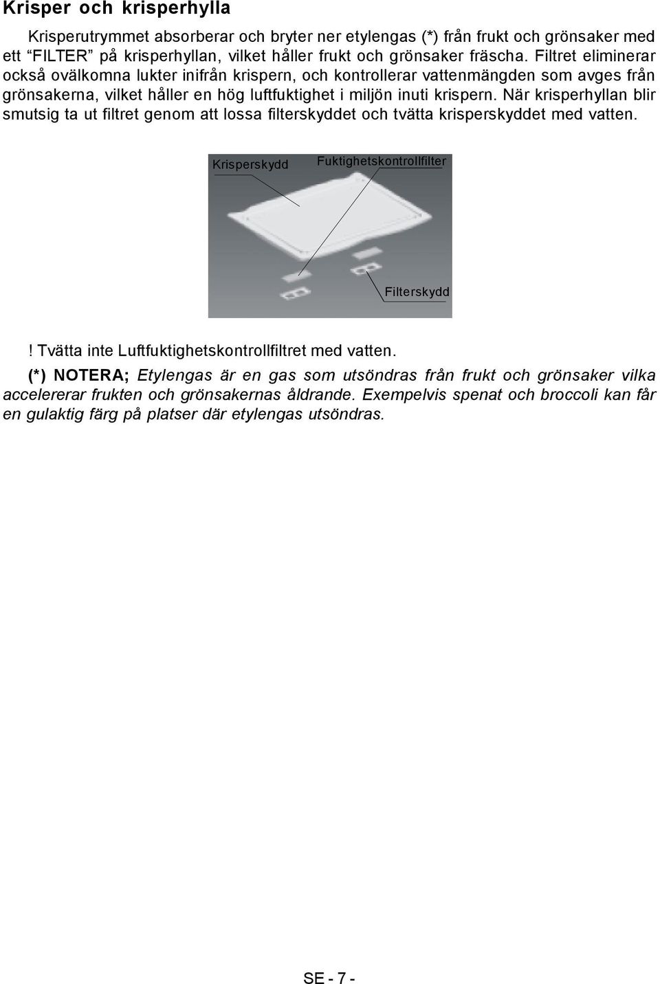 När krisperhyllan blir smutsig ta ut filtret genom att lossa filterskyddet och tvätta krisperskyddet med vatten. Krisperskydd Fuktighetskontrollfilter Filterskydd!