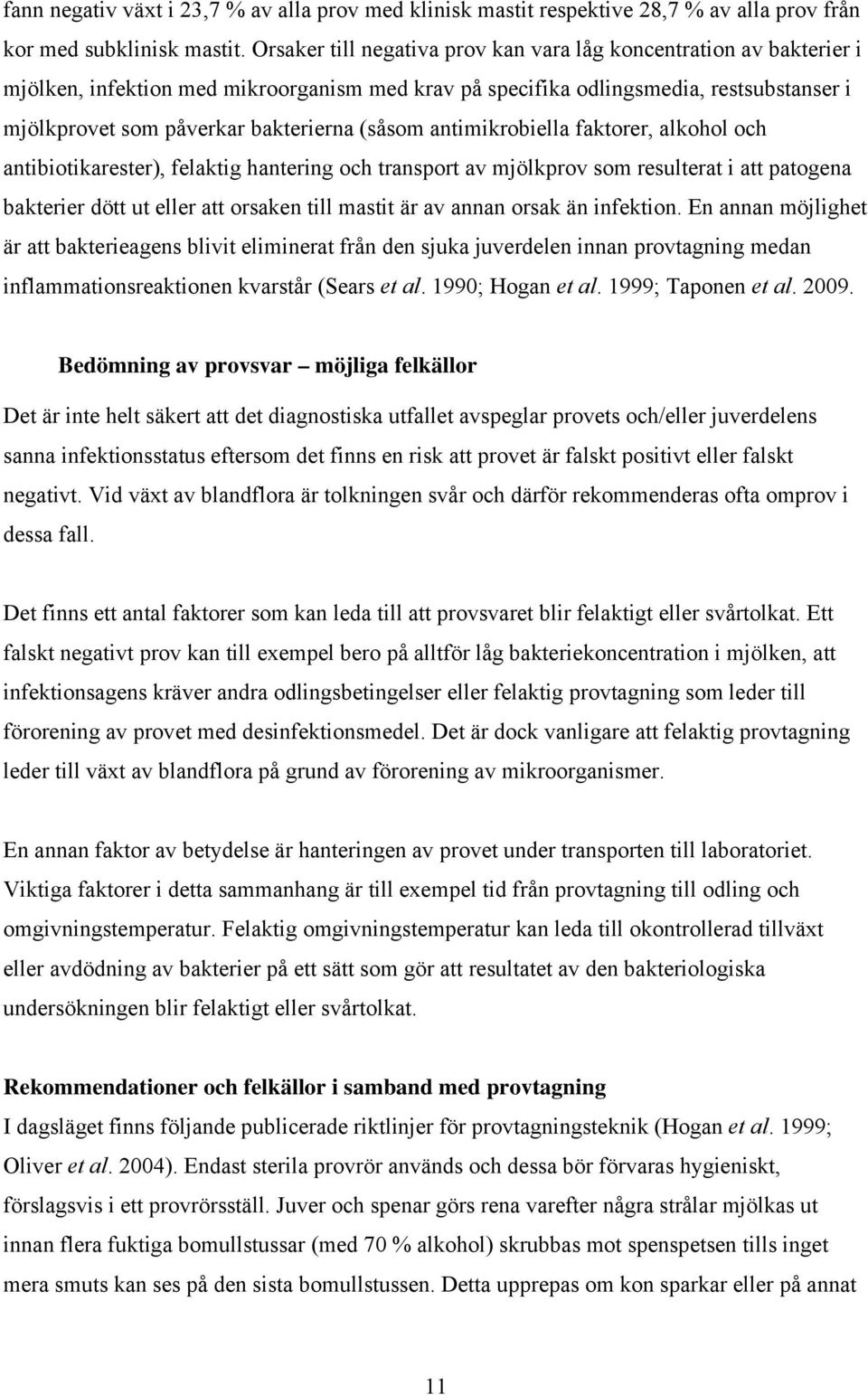 (såsom antimikrobiella faktorer, alkohol och antibiotikarester), felaktig hantering och transport av mjölkprov som resulterat i att patogena bakterier dött ut eller att orsaken till mastit är av