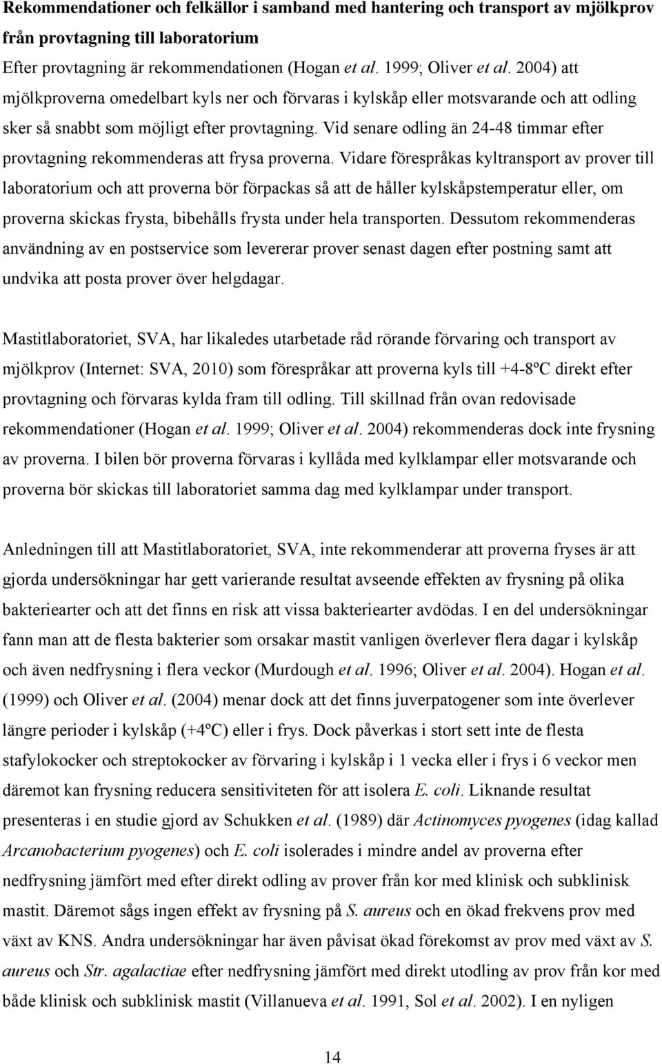 Vid senare odling än 24-48 timmar efter provtagning rekommenderas att frysa proverna.