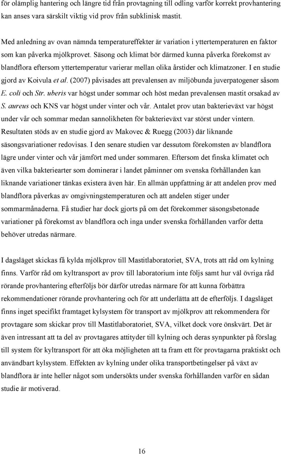 Säsong och klimat bör därmed kunna påverka förekomst av blandflora eftersom yttertemperatur varierar mellan olika årstider och klimatzoner. I en studie gjord av Koivula et al.