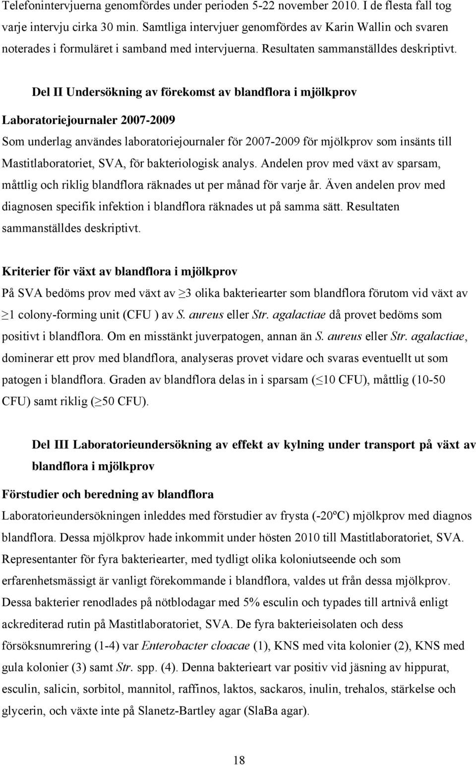 Del II Undersökning av förekomst av blandflora i mjölkprov Laboratoriejournaler 2007-2009 Som underlag användes laboratoriejournaler för 2007-2009 för mjölkprov som insänts till Mastitlaboratoriet,