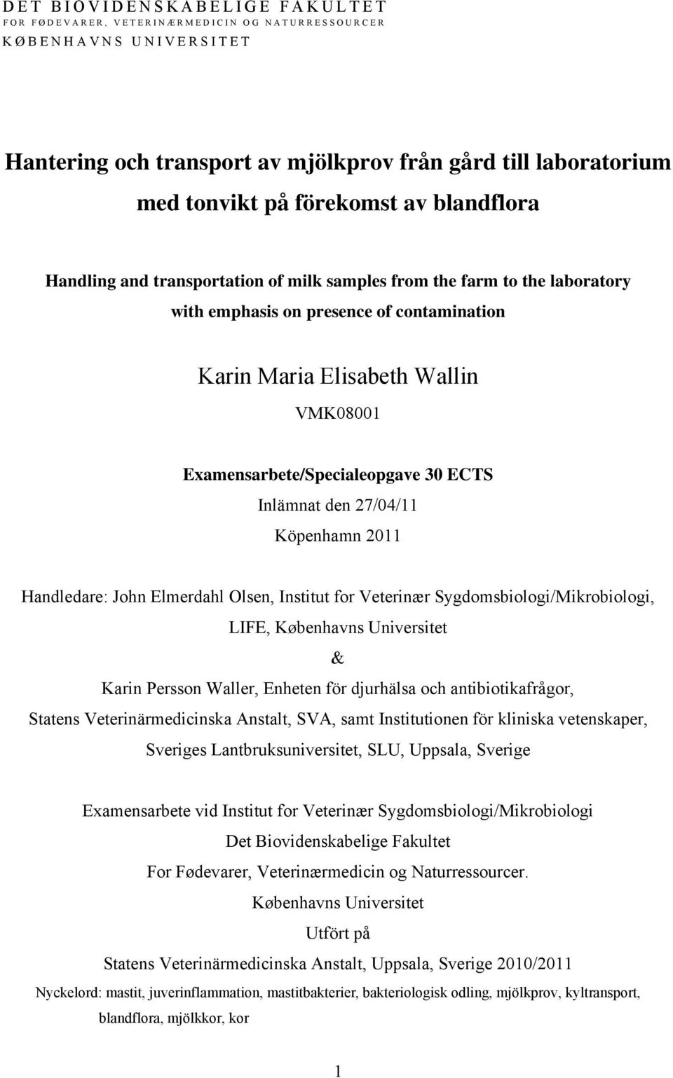 ECTS Inlämnat den 27/04/11 Köpenhamn 2011 Handledare: John Elmerdahl Olsen, Institut for Veterinær Sygdomsbiologi/Mikrobiologi, LIFE, Københavns Universitet & Karin Persson Waller, Enheten för