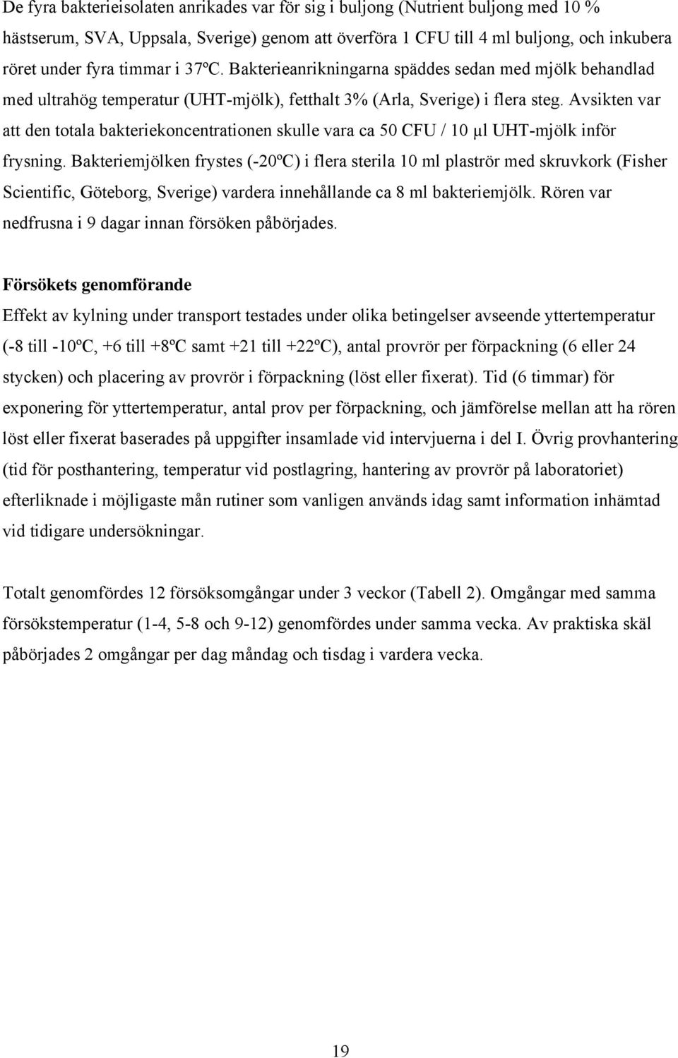 Avsikten var att den totala bakteriekoncentrationen skulle vara ca 50 CFU / 10 µl UHT-mjölk inför frysning.