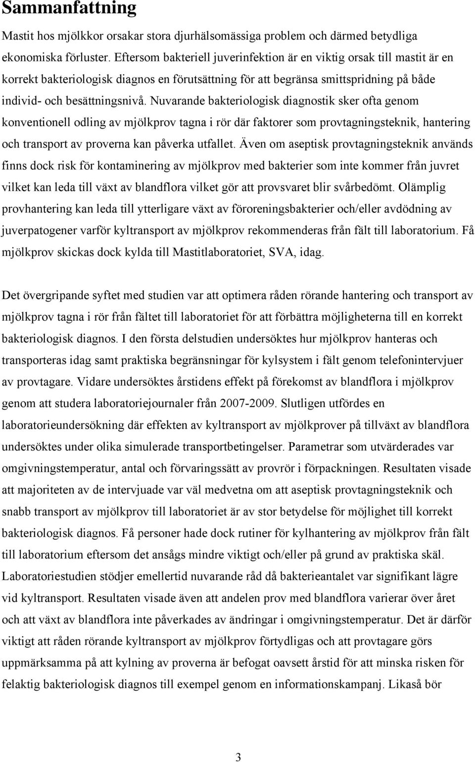 Nuvarande bakteriologisk diagnostik sker ofta genom konventionell odling av mjölkprov tagna i rör där faktorer som provtagningsteknik, hantering och transport av proverna kan påverka utfallet.