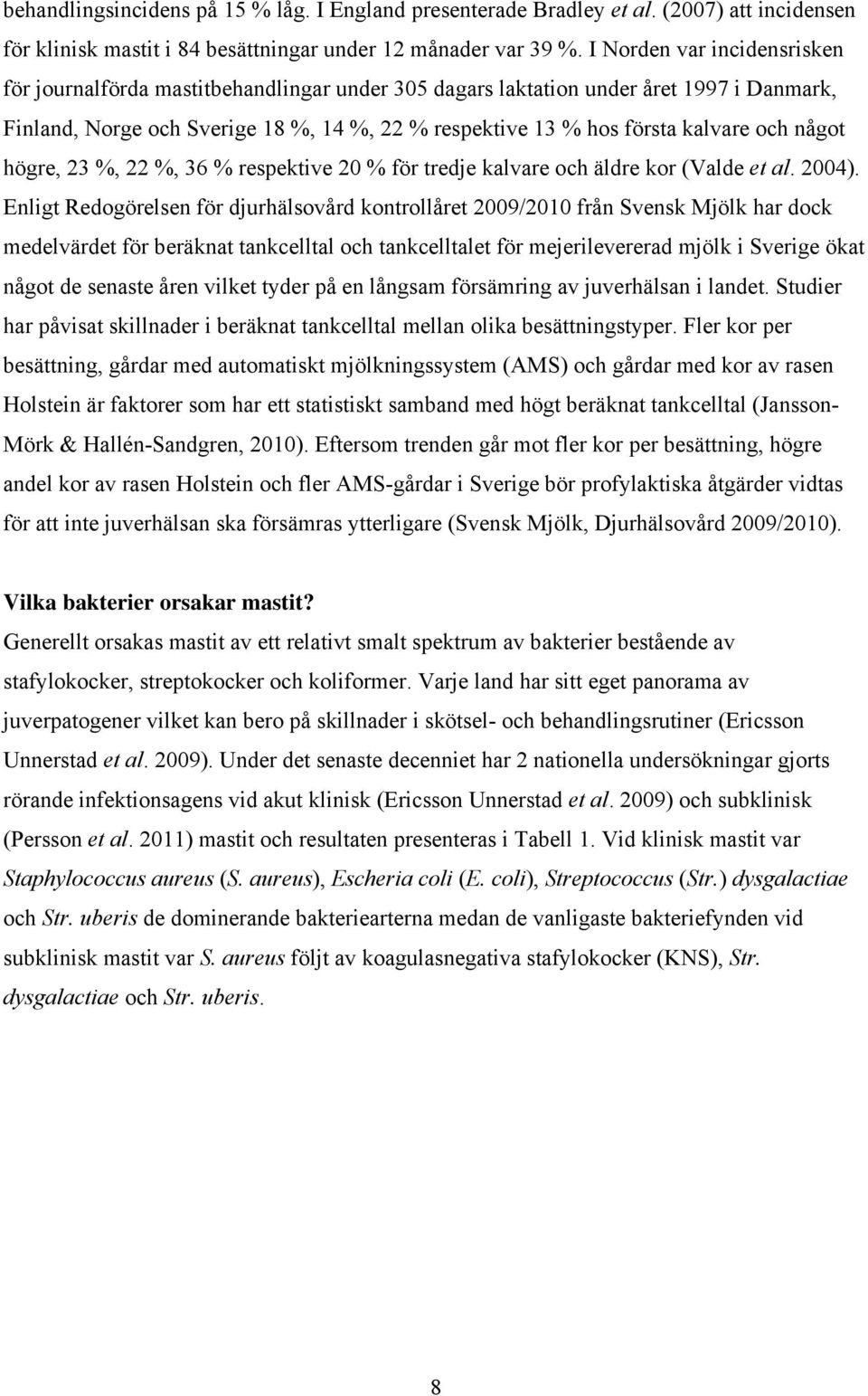 och något högre, 23 %, 22 %, 36 % respektive 20 % för tredje kalvare och äldre kor (Valde et al. 2004).