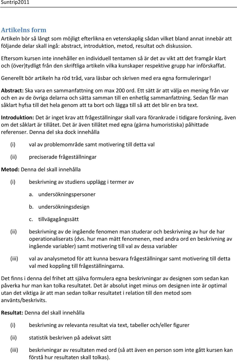 Generellt bör artikeln ha röd tråd, vara läsbar och skriven med era egna formuleringar! Abstract: Ska vara en sammanfattning om max 200 ord.