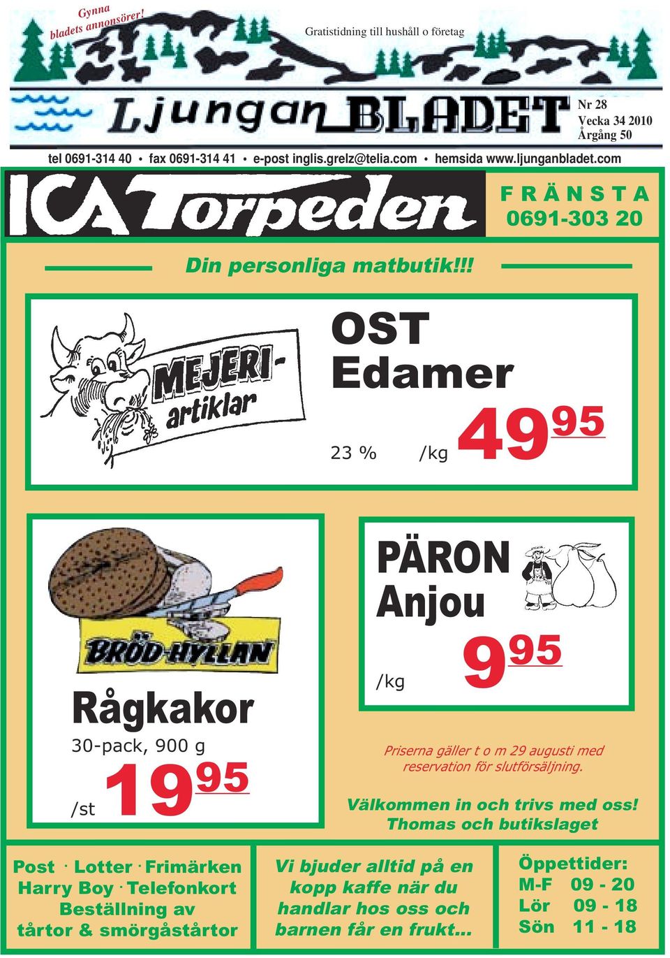 !! F R Ä N S T A 0691-303 20 OST Edamer 49 95 23 % /kg Rågkakor 30-pack, 900 g /st 19 95 PÄRON Anjou 9 95 /kg Priserna gäller t o m 29 augusti med reservation för