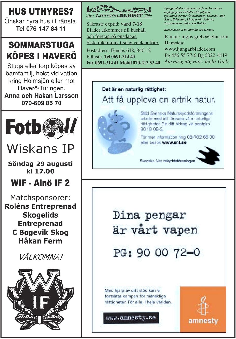 Tel 0691-314 40 Fax 0691-314 41 Mobil 070-213 52 40 Ljunganbladet utkommer varje vecka med en upplaga på ca 10 000 ex till följande postnummerorter: Överturingen, Östavall, Alby, Ånge, Erikslund,