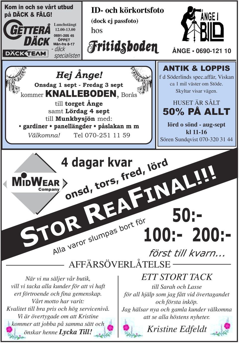 Tel 070-251 11 59 ÅNGE 0690-121 10 ANTIK & LOPPIS f d Söderlinds spec.affär, Viskan ca 1 mil väster om Stöde. Skyltar visar vägen.