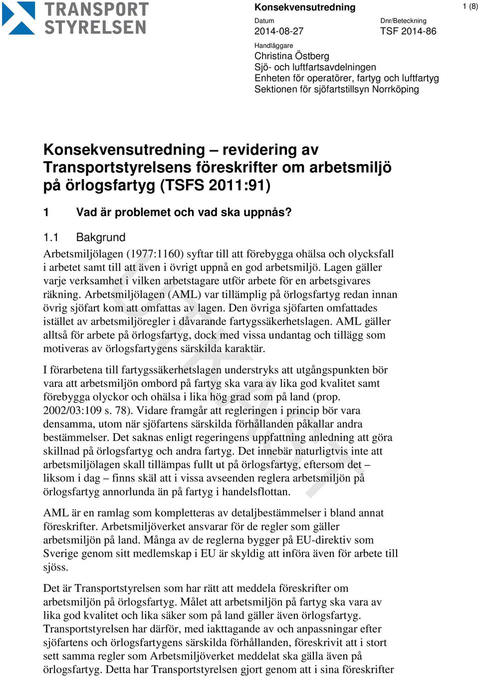 Vad är problemet och vad ska uppnås? 1.1 Bakgrund Arbetsmiljölagen (1977:1160) syftar till att förebygga ohälsa och olycksfall i arbetet samt till att även i övrigt uppnå en god arbetsmiljö.