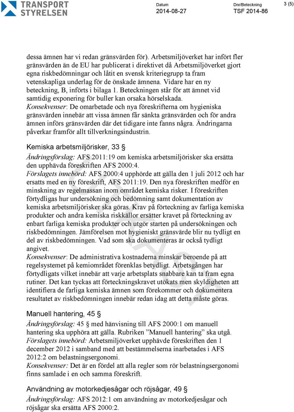 de önskade ämnena. Vidare har en ny beteckning, B, införts i bilaga 1. Beteckningen står för att ämnet vid samtidig exponering för buller kan orsaka hörselskada.