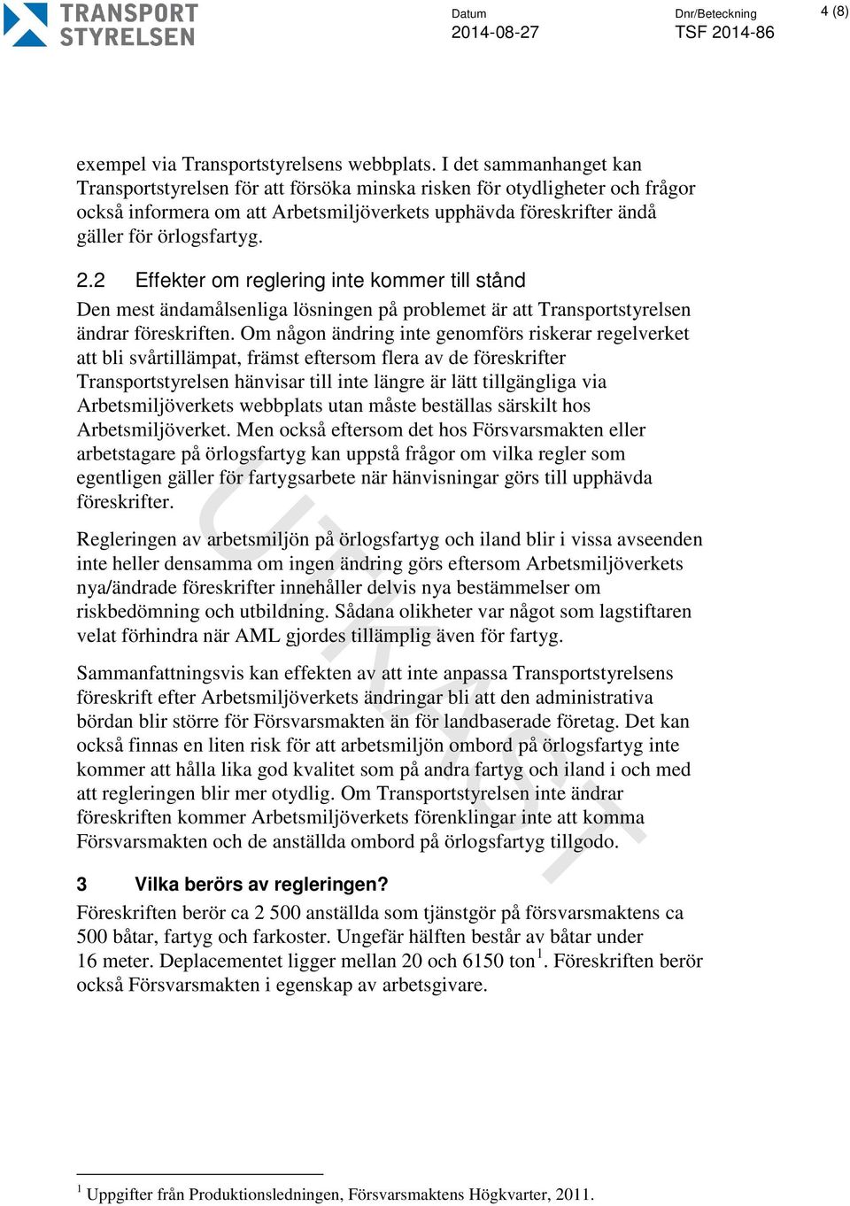 2 Effekter om reglering inte kommer till stånd Den mest ändamålsenliga lösningen på problemet är att Transportstyrelsen ändrar föreskriften.