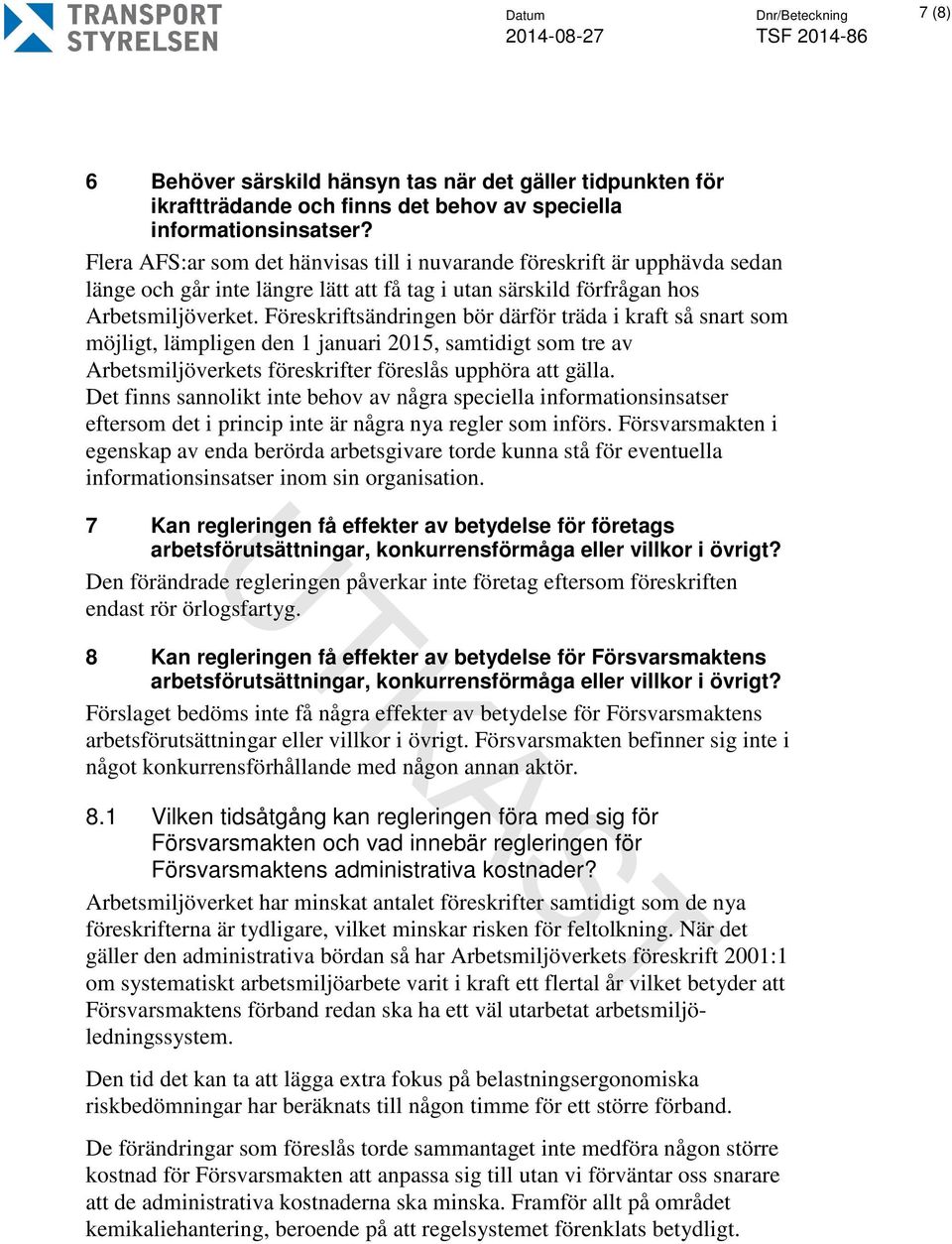 Föreskriftsändringen bör därför träda i kraft så snart som möjligt, lämpligen den 1 januari 2015, samtidigt som tre av Arbetsmiljöverkets föreskrifter föreslås upphöra att gälla.