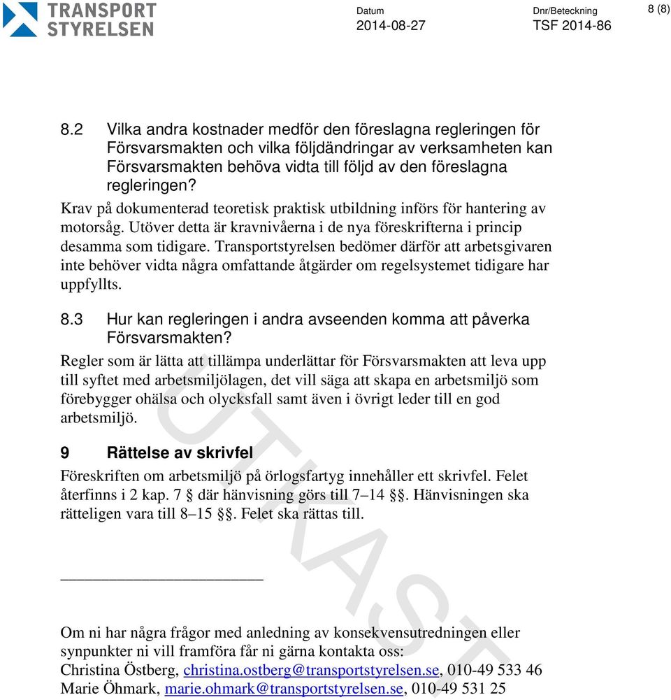 Krav på dokumenterad teoretisk praktisk utbildning införs för hantering av motorsåg. Utöver detta är kravnivåerna i de nya föreskrifterna i princip desamma som tidigare.