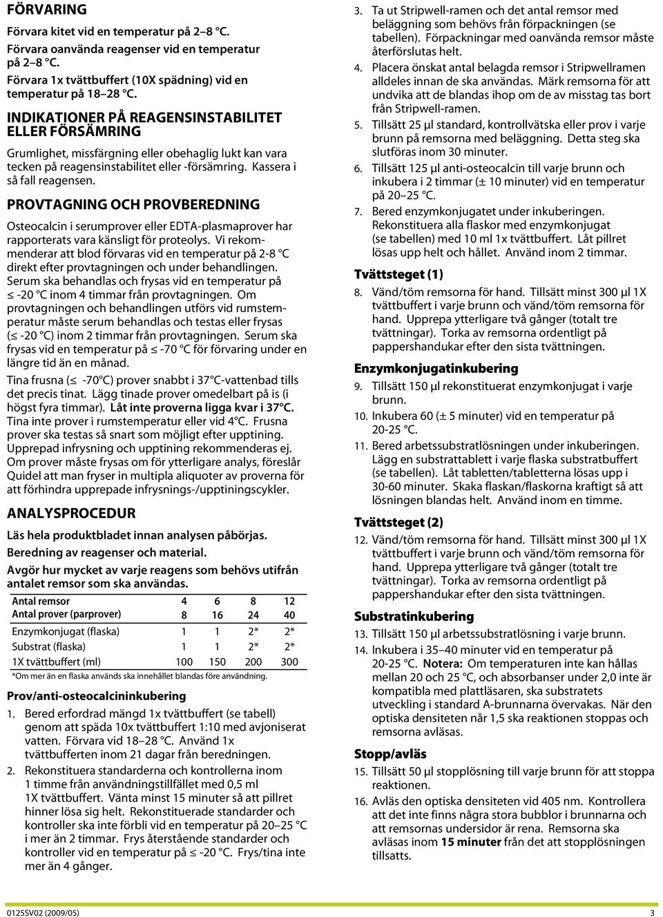 PROVTAGNING OCH PROVBEREDNING Osteocalcin i serumprover eller EDTA-plasmaprover har rapporterats vara känsligt för proteolys.