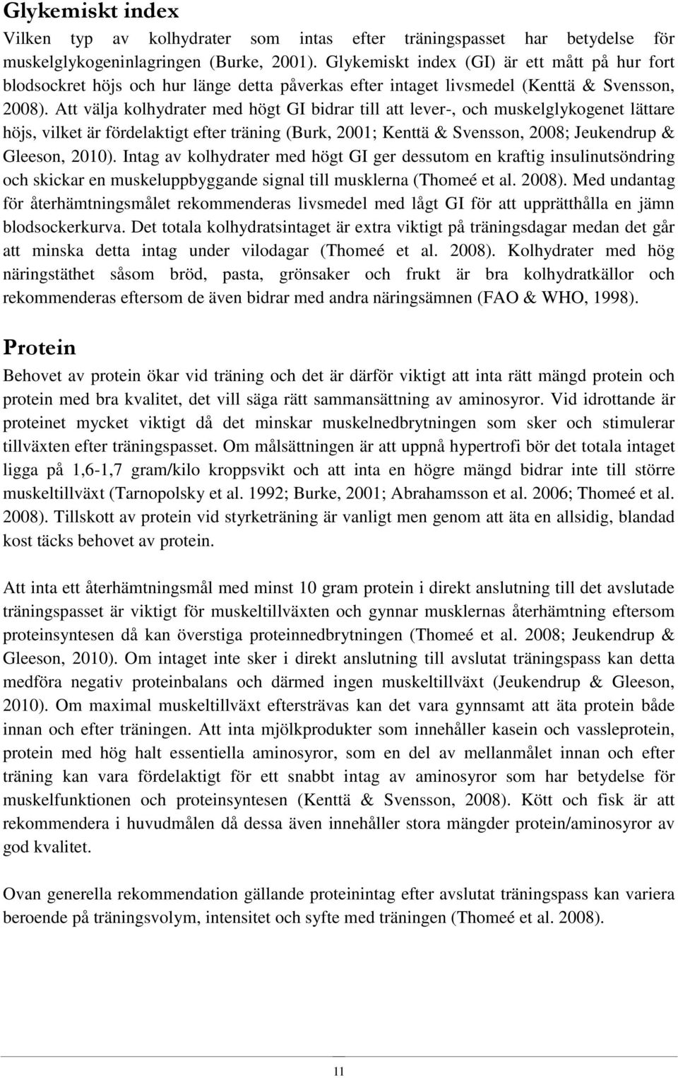 Att välja kolhydrater med högt GI bidrar till att lever-, och muskelglykogenet lättare höjs, vilket är fördelaktigt efter träning (Burk, 2001; Kenttä & Svensson, 2008; Jeukendrup & Gleeson, 2010).