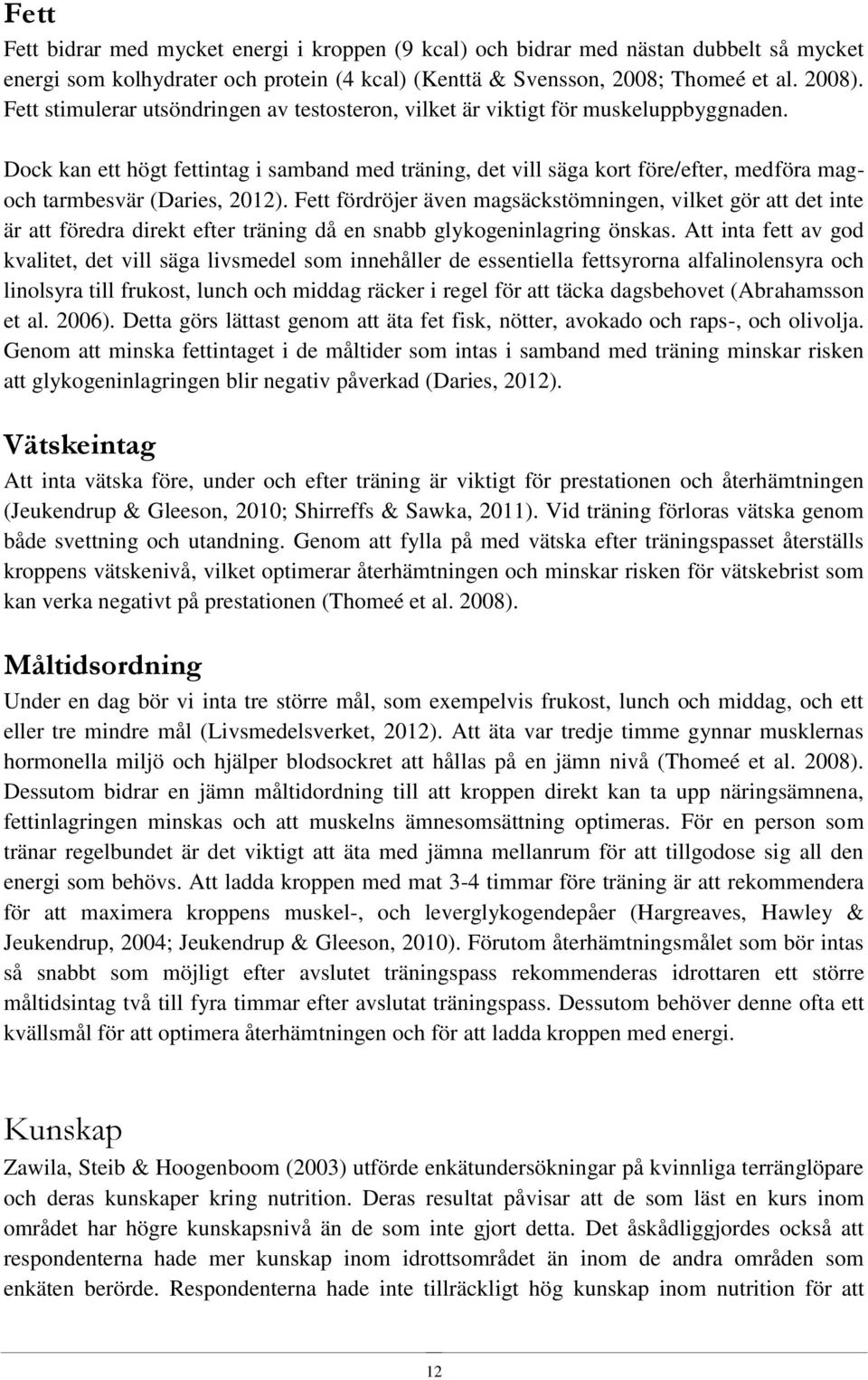 Dock kan ett högt fettintag i samband med träning, det vill säga kort före/efter, medföra magoch tarmbesvär (Daries, 2012).
