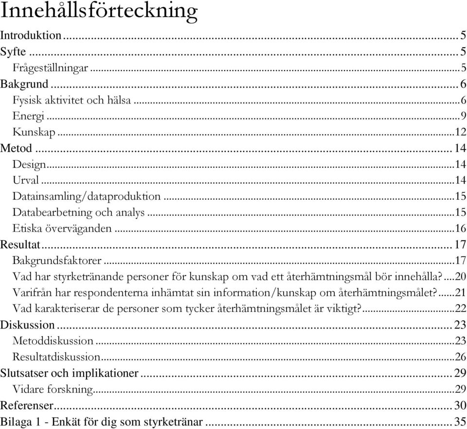 .. 17 Vad har styrketränande personer för kunskap om vad ett återhämtningsmål bör innehålla?... 20 Varifrån har respondenterna inhämtat sin information/kunskap om återhämtningsmålet?