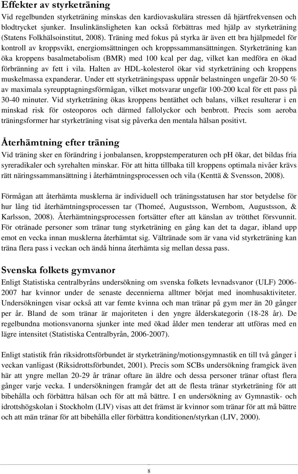 Träning med fokus på styrka är även ett bra hjälpmedel för kontroll av kroppsvikt, energiomsättningen och kroppssammansättningen.