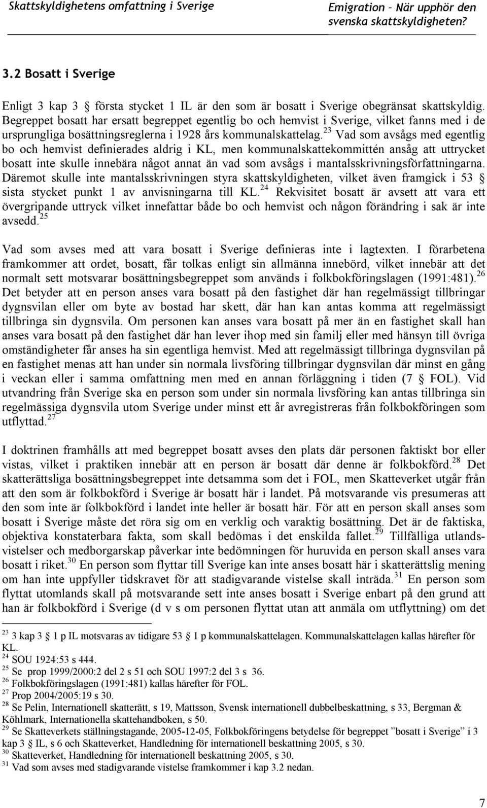 23 Vad som avsågs med egentlig bo och hemvist definierades aldrig i KL, men kommunalskattekommittén ansåg att uttrycket bosatt inte skulle innebära något annat än vad som avsågs i