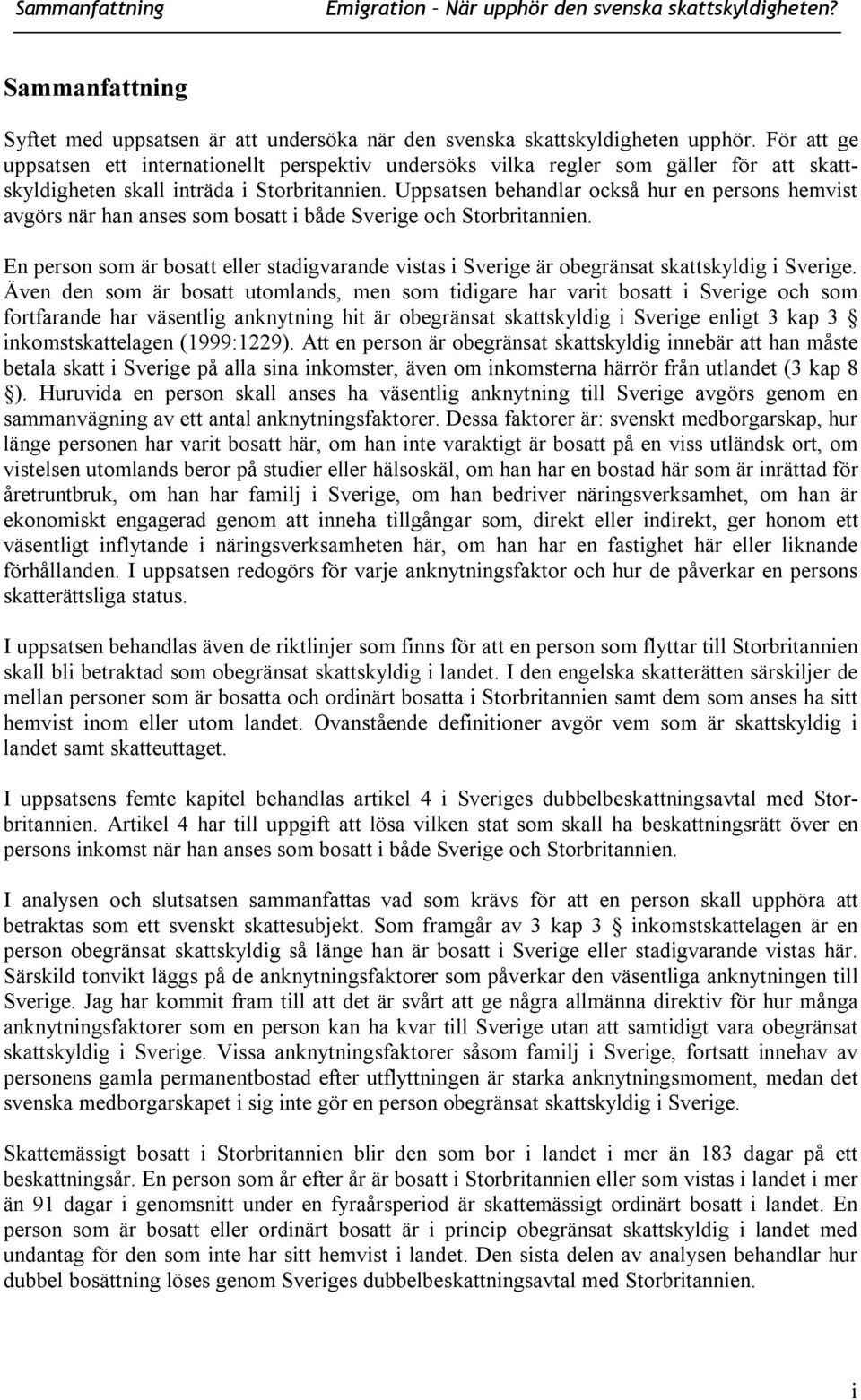 Uppsatsen behandlar också hur en persons hemvist avgörs när han anses som bosatt i både Sverige och Storbritannien.