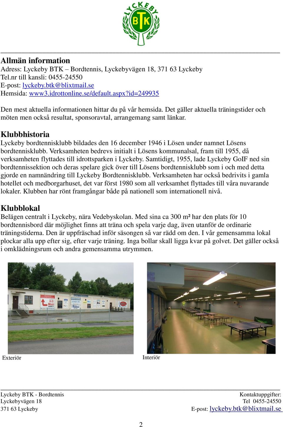 Klubbhistoria Lyckeby bordtennisklubb bildades den 16 december 1946 i Lösen under namnet Lösens bordtennisklubb.