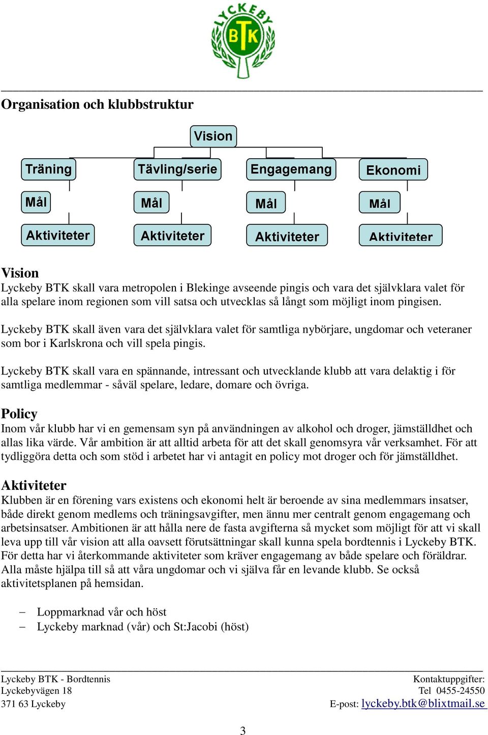 Lyckeby BTK skall även vara det självklara valet för samtliga nybörjare, ungdomar och veteraner som bor i Karlskrona och vill spela pingis.