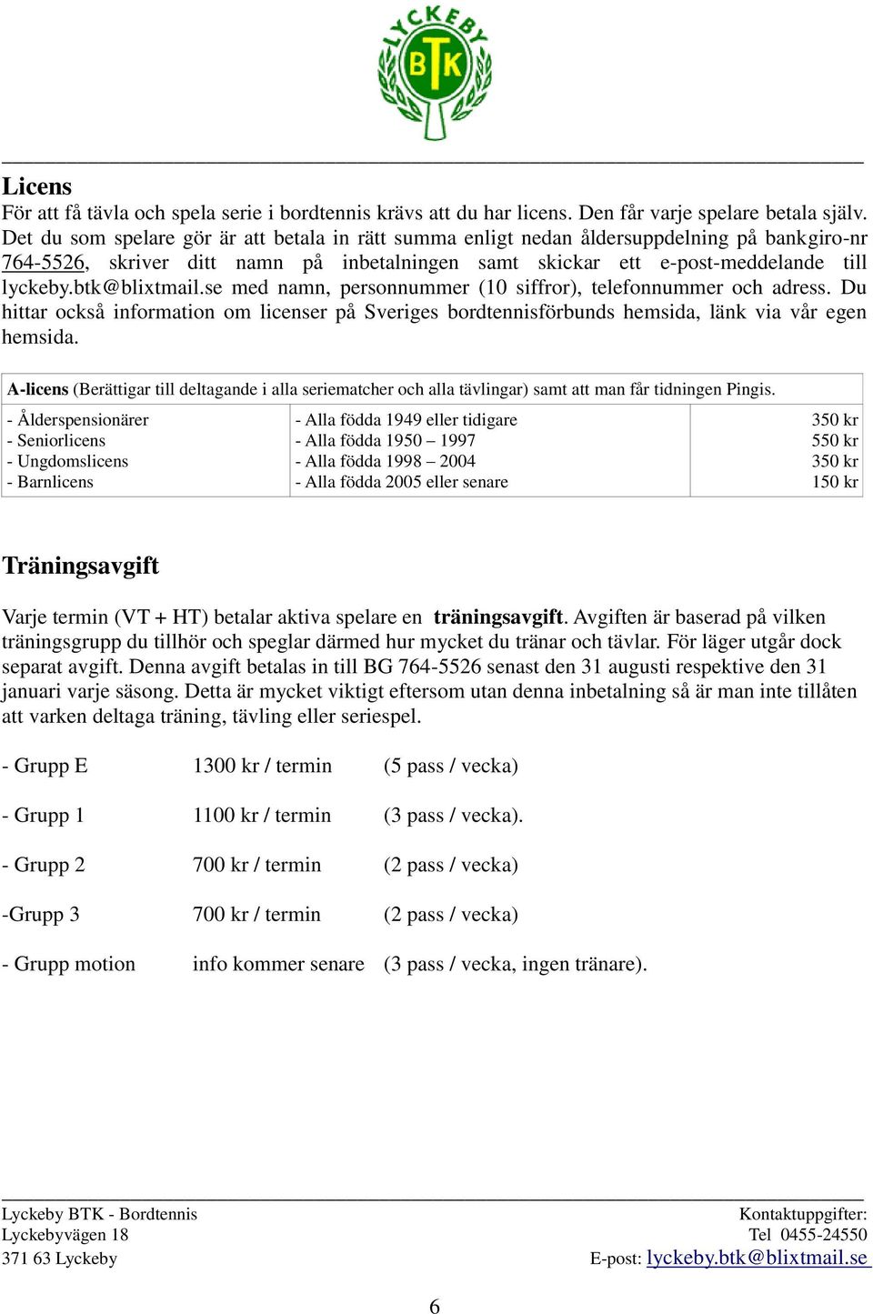 btk@blixtmail.se med namn, personnummer (10 siffror), telefonnummer och adress. Du hittar också information om licenser på Sveriges bordtennisförbunds hemsida, länk via vår egen hemsida.