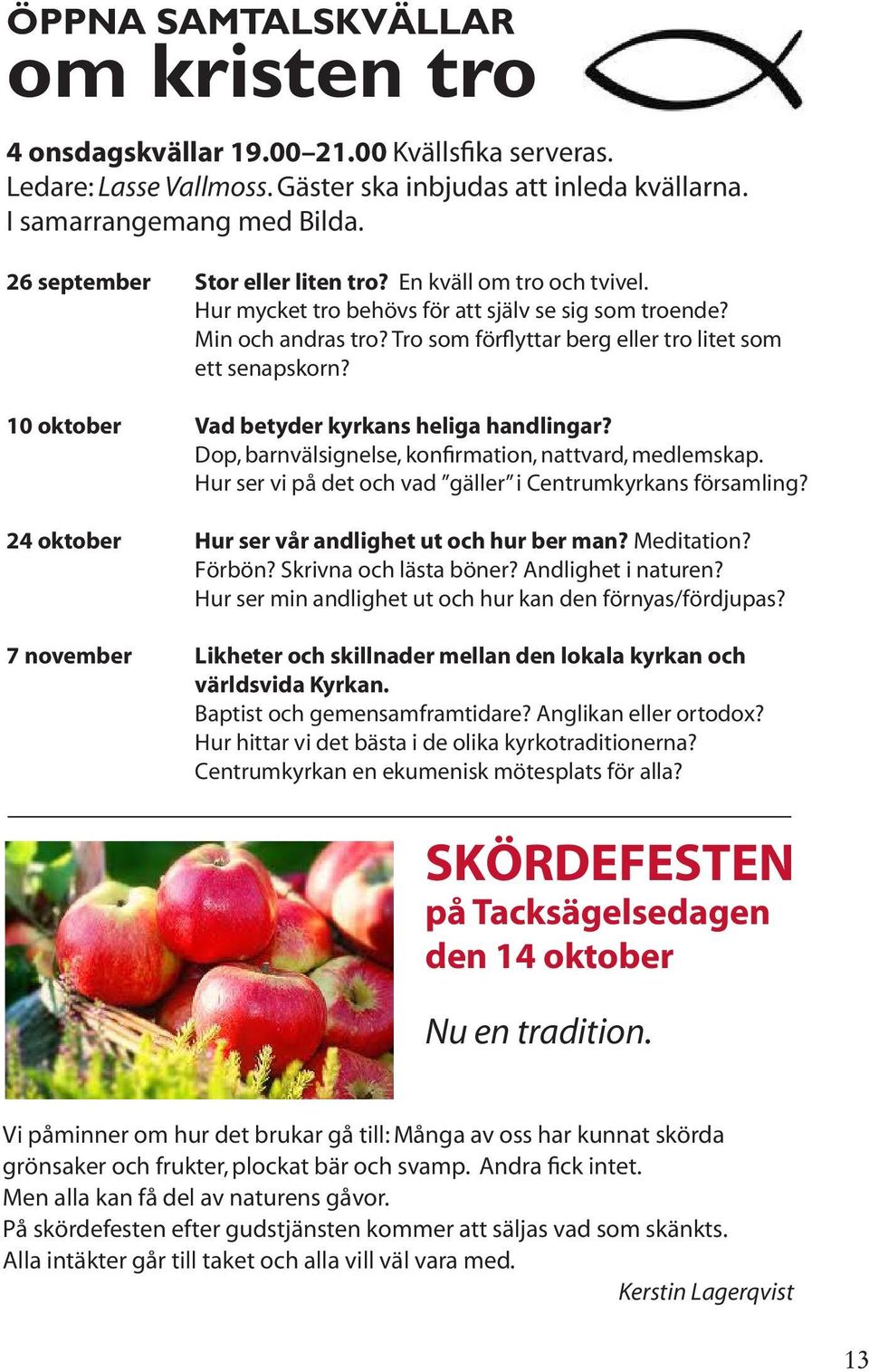 10 oktober Vad betyder kyrkans heliga handlingar? Dop, barnvälsignelse, konfirmation, nattvard, medlemskap. Hur ser vi på det och vad gäller i Centrumkyrkans församling?