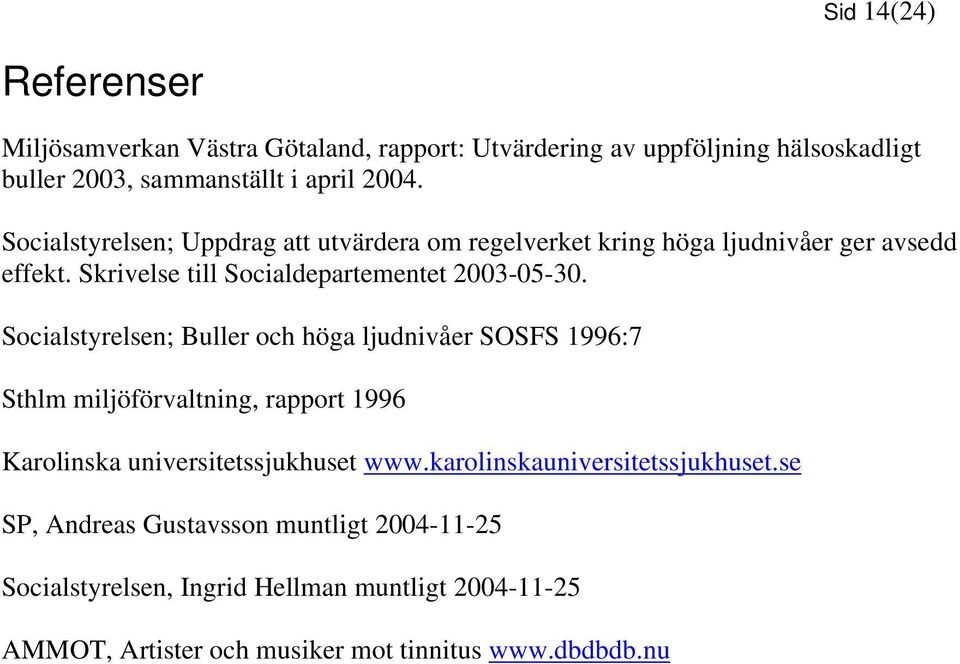 Socialstyrelsen; Buller och höga ljudnivåer SOSFS 1996:7 Sthlm miljöförvaltning, rapport 1996 Karolinska universitetssjukhuset www.