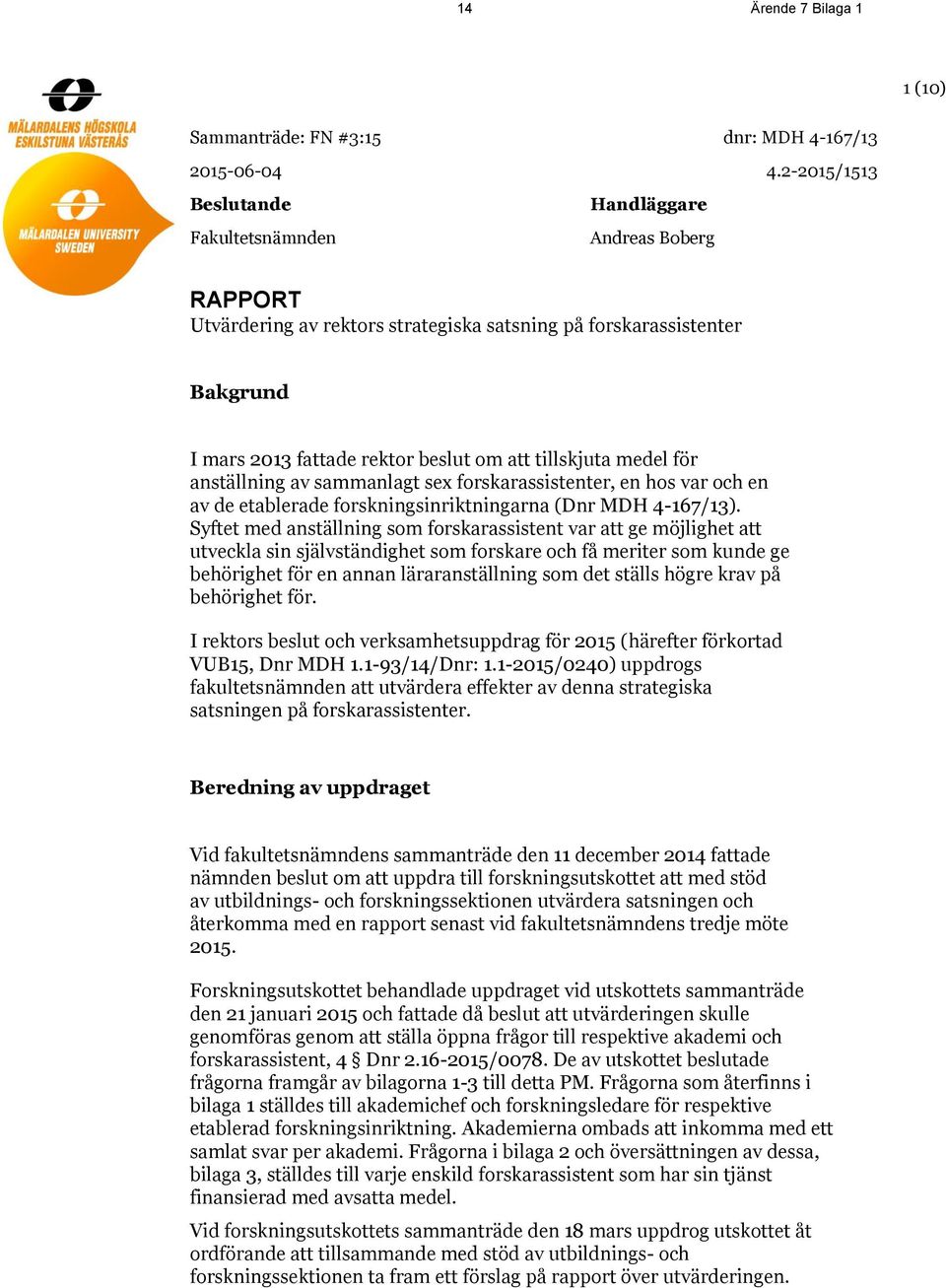 forskarassistenter, en hos var och en av de etablerade forskningsinriktningarna (Dnr MDH 4-167/13).