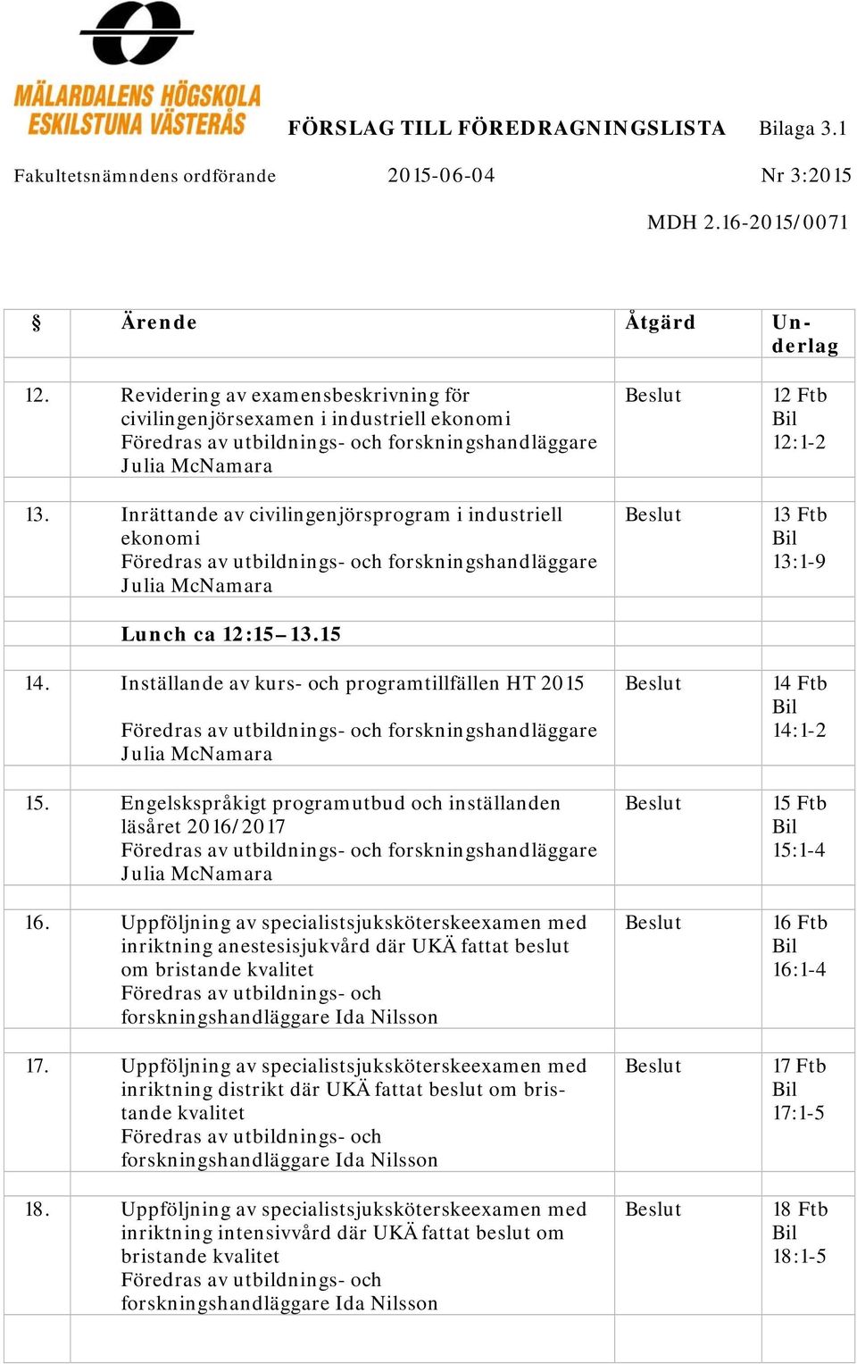 Inrättande av civilingenjörsprogram i industriell ekonomi Föredras av utbildnings- och forskningshandläggare Julia McNamara Lunch ca 12:15 13.15 14.