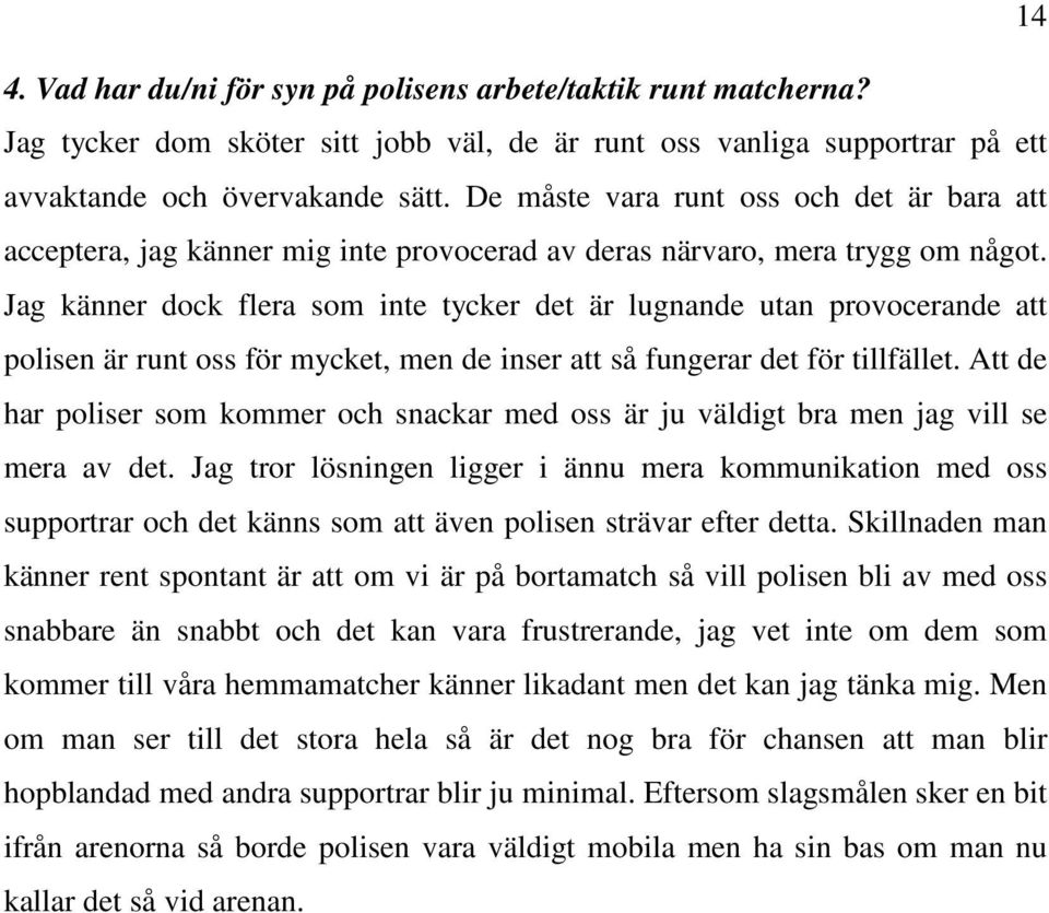 Jag känner dock flera som inte tycker det är lugnande utan provocerande att polisen är runt oss för mycket, men de inser att så fungerar det för tillfället.