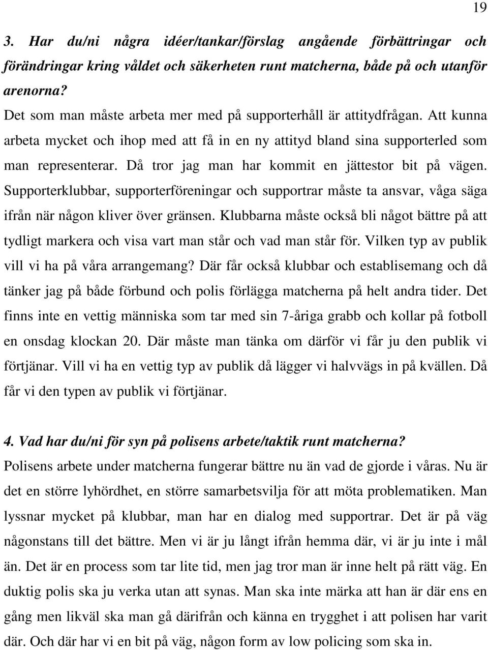 Då tror jag man har kommit en jättestor bit på vägen. Supporterklubbar, supporterföreningar och supportrar måste ta ansvar, våga säga ifrån när någon kliver över gränsen.