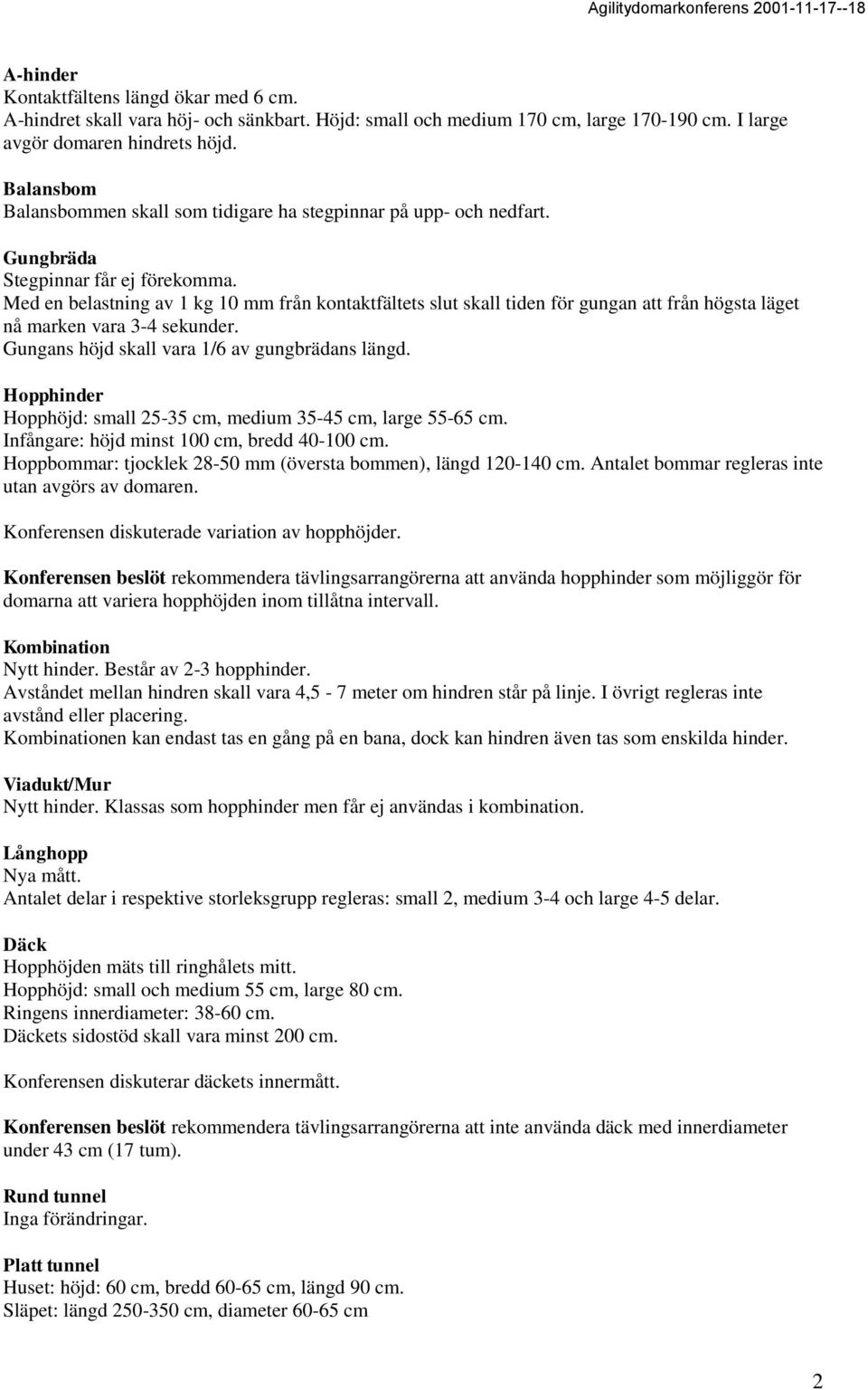 Med en belastning av 1 kg 10 mm från kontaktfältets slut skall tiden för gungan att från högsta läget nå marken vara 3-4 sekunder. Gungans höjd skall vara 1/6 av gungbrädans längd.