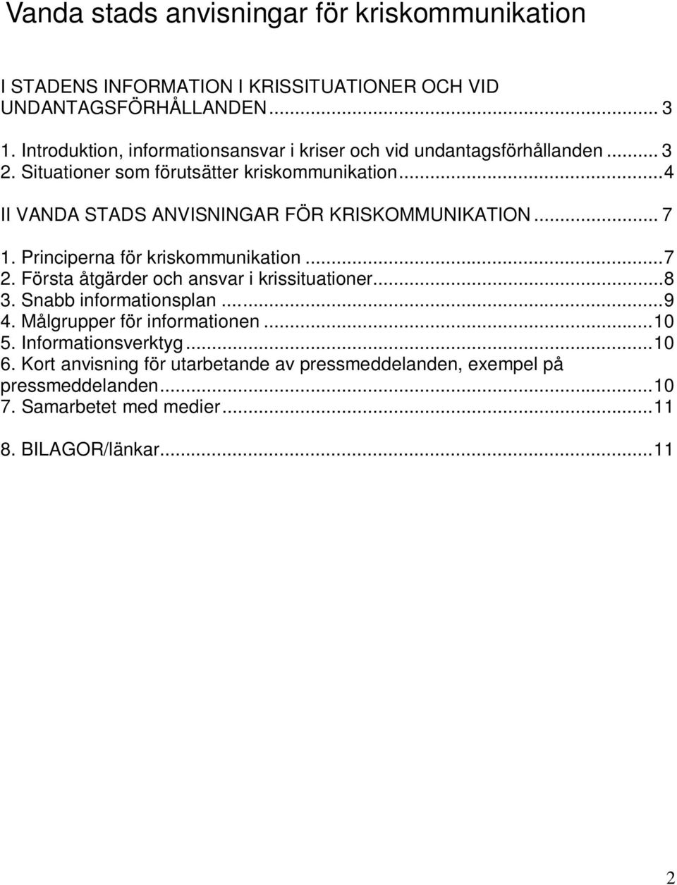 ..4 II VANDA STADS ANVISNINGAR FÖR KRISKOMMUNIKATION... 7 1. Principerna för kriskommunikation...7 2. Första åtgärder och ansvar i krissituationer...8 3.