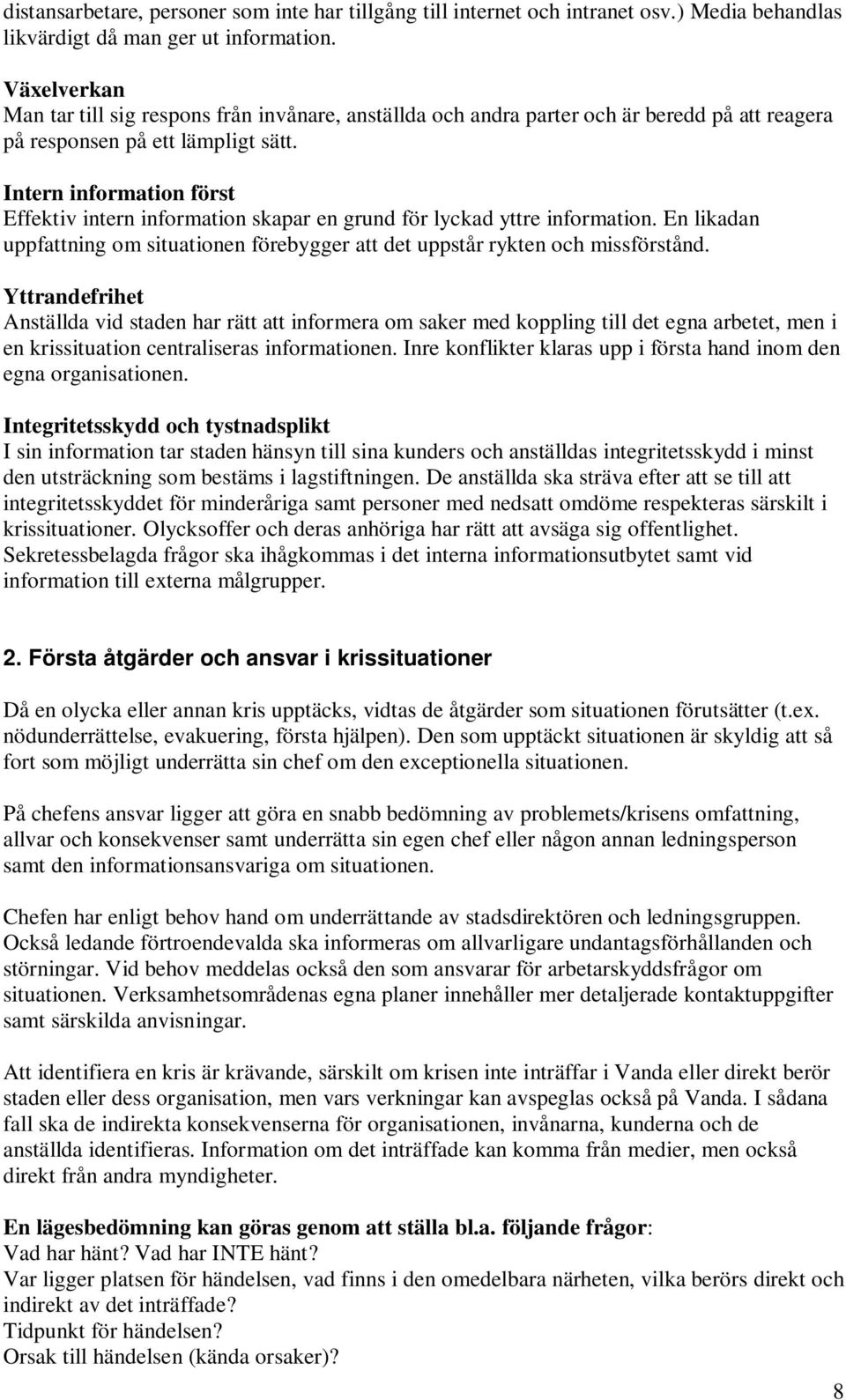 Intern information först Effektiv intern information skapar en grund för lyckad yttre information. En likadan uppfattning om situationen förebygger att det uppstår rykten och missförstånd.