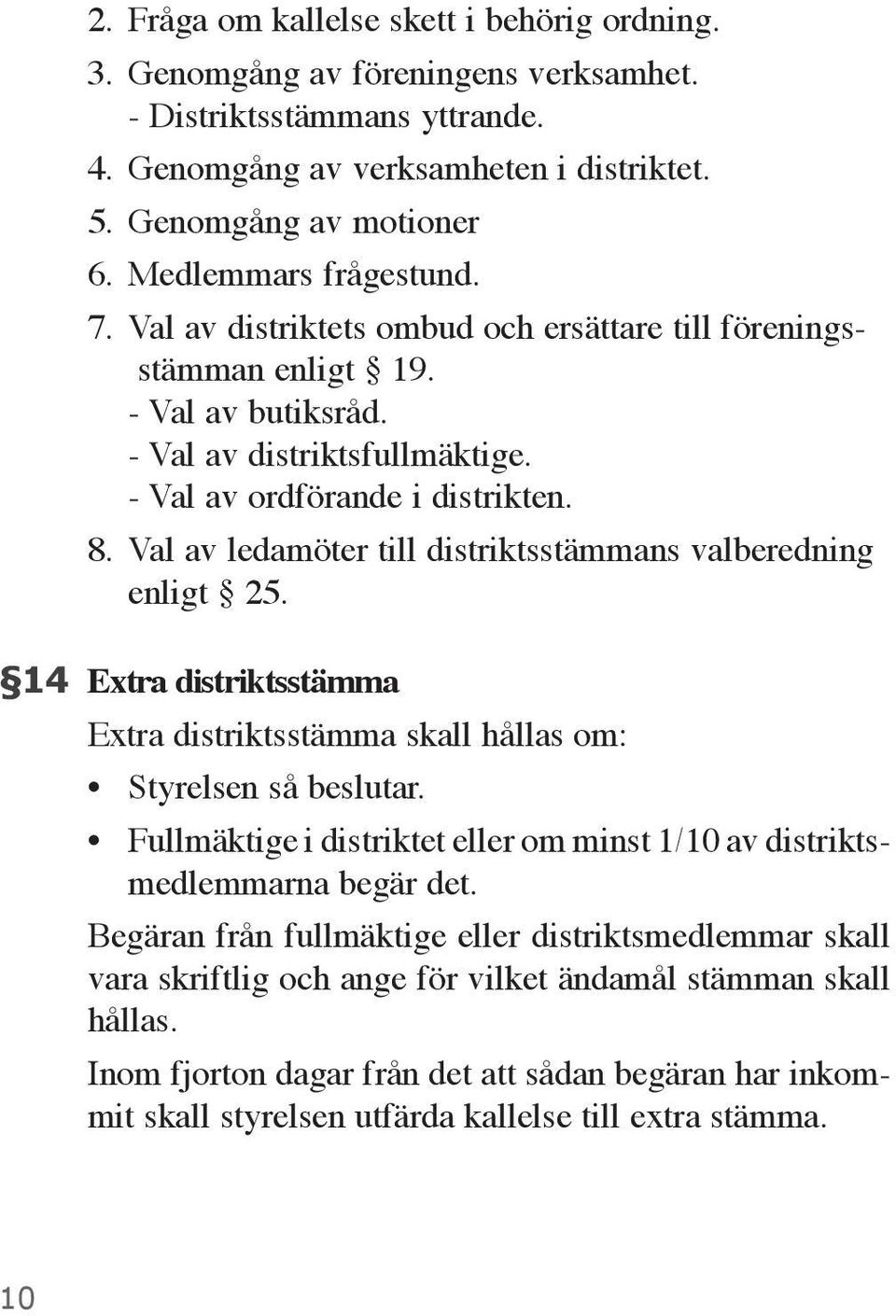 Val av ledamöter till distriktsstämmans valberedning enligt 25. 14 Extra distriktsstämma Extra distriktsstämma skall hållas om: Styrelsen så beslutar.