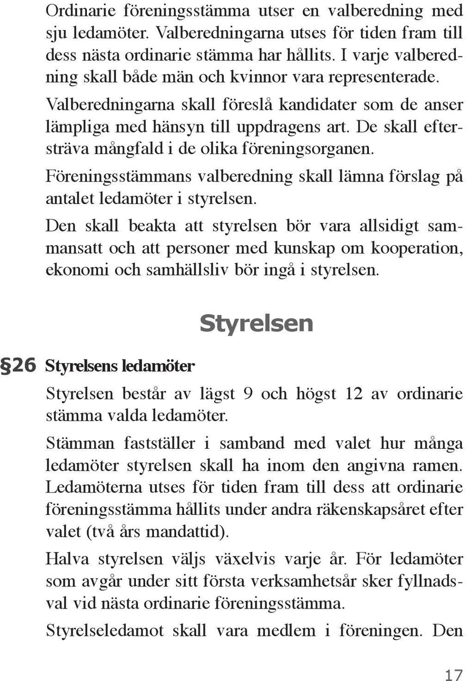 De skall eftersträva mångfald i de olika föreningsorganen. Föreningsstämmans valberedning skall lämna förslag på antalet ledamöter i styrelsen.