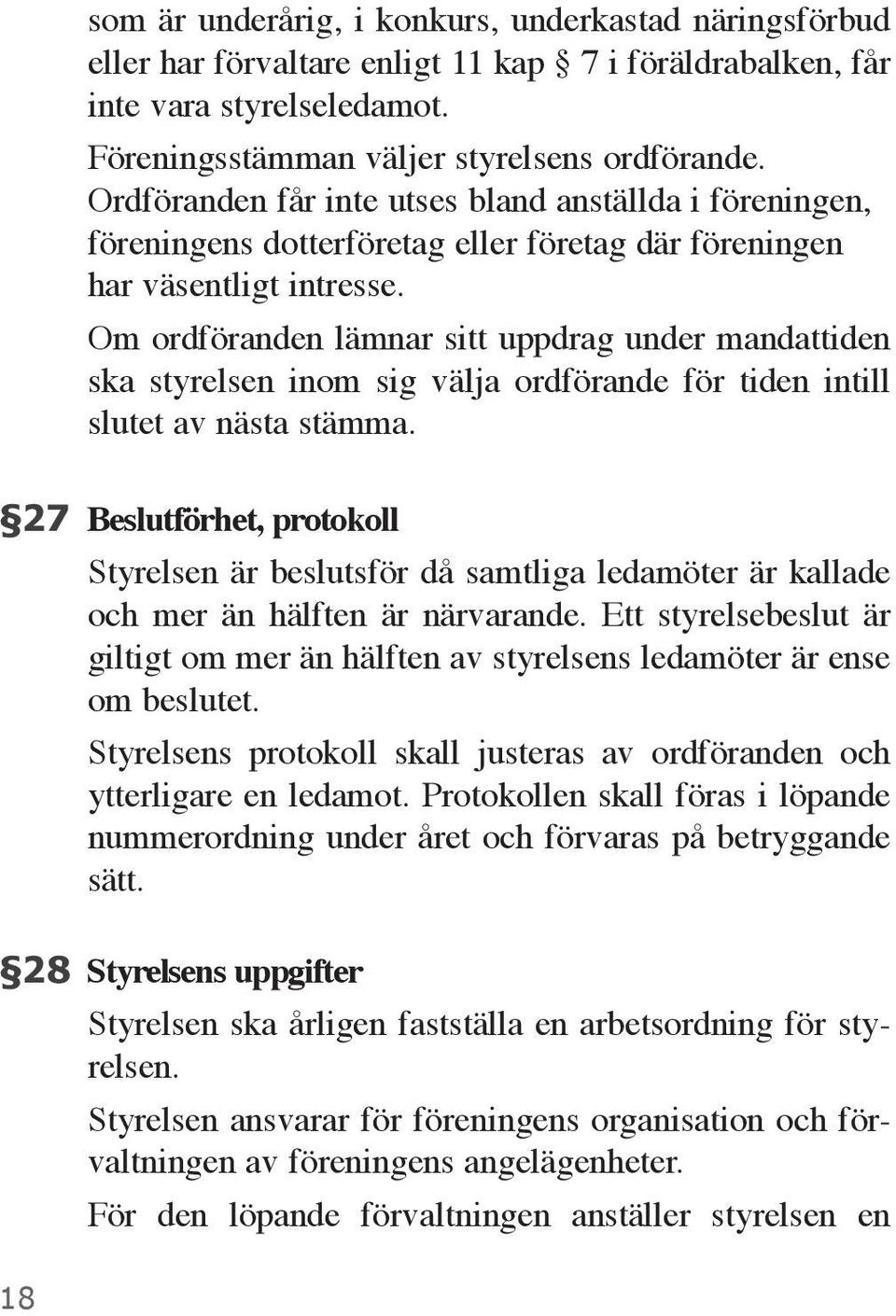 Om ordföranden lämnar sitt uppdrag under mandattiden ska styrelsen inom sig välja ordförande för tiden intill slutet av nästa stämma.