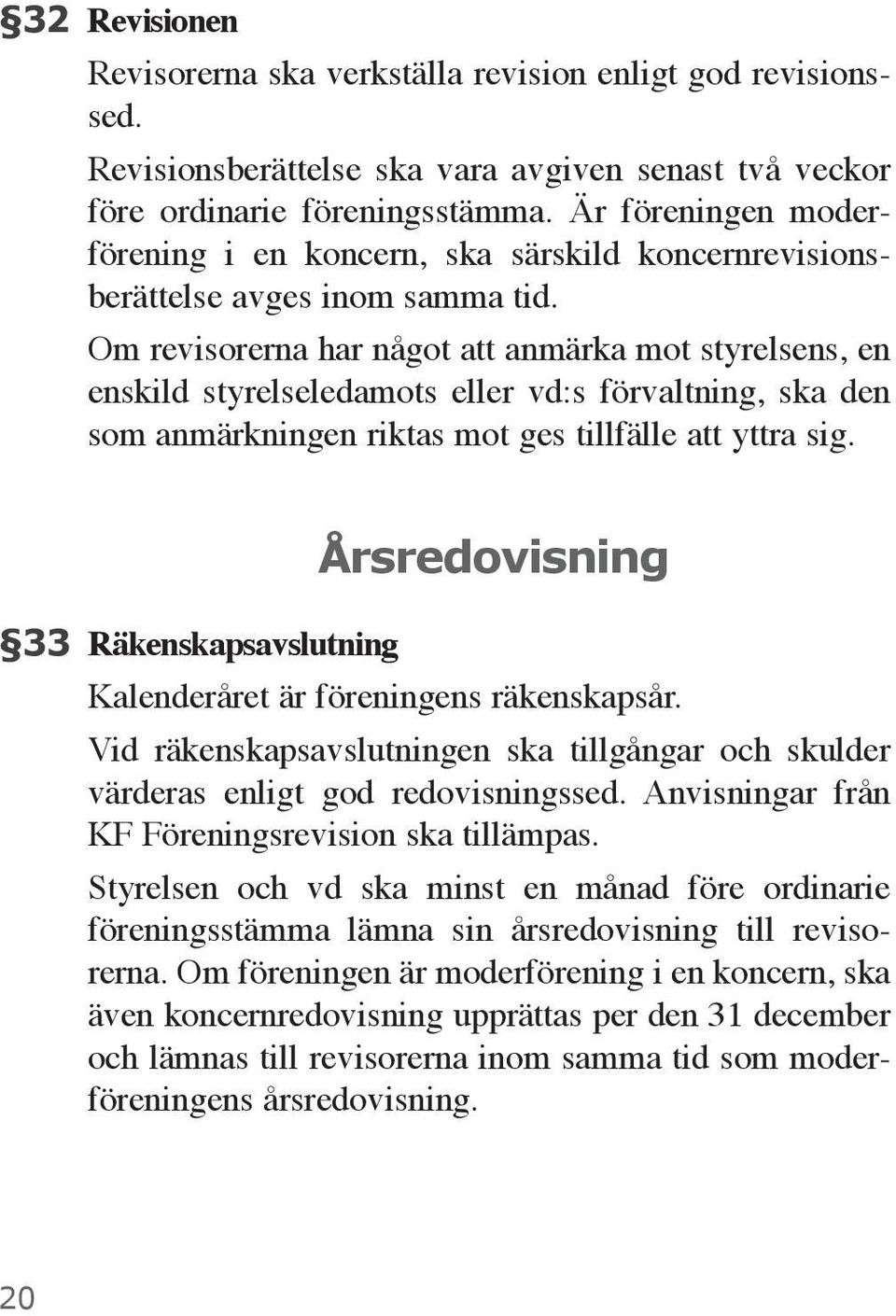 Om revisorerna har något att anmärka mot styrelsens, en enskild styrelseledamots eller vd:s förvaltning, ska den som anmärkningen riktas mot ges tillfälle att yttra sig.