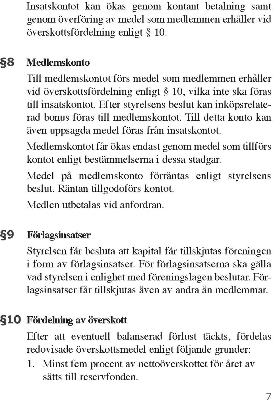 Efter styrelsens beslut kan inköpsrelaterad bonus föras till medlemskontot. Till detta konto kan även uppsagda medel föras från insatskontot.