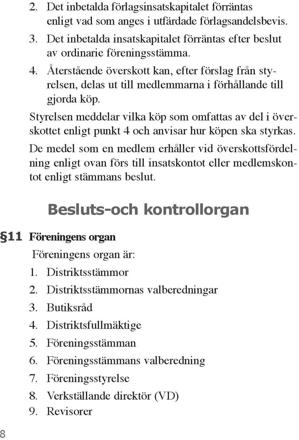 Styrelsen meddelar vilka köp som omfattas av del i överskottet enligt punkt 4 och anvisar hur köpen ska styrkas.