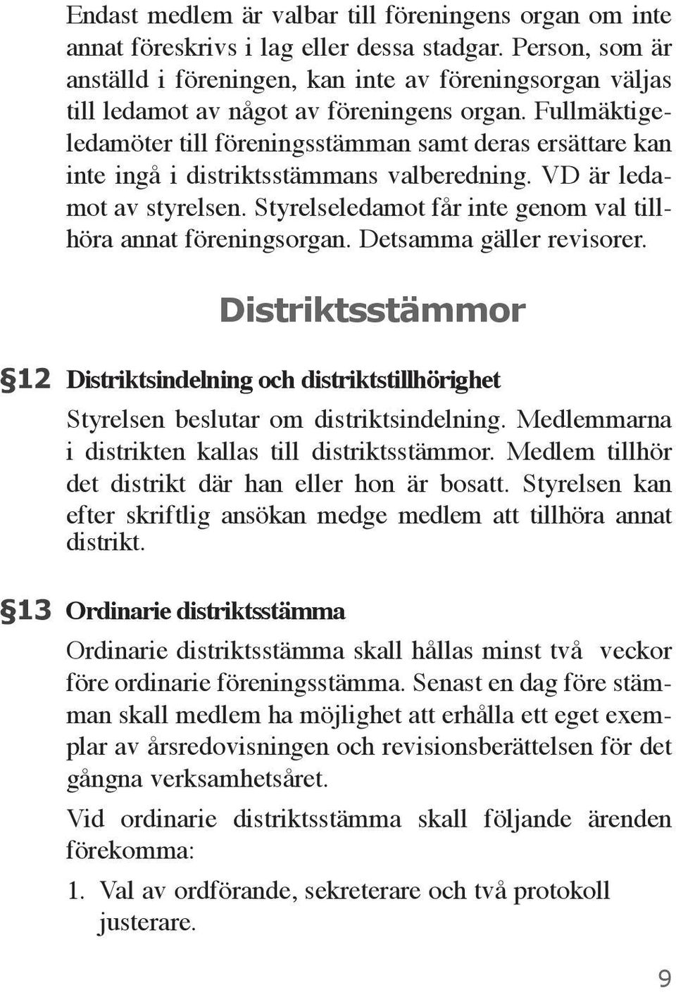 Fullmäktigeledamöter till föreningsstämman samt deras ersättare kan inte ingå i distriktsstämmans valberedning. VD är ledamot av styrelsen.