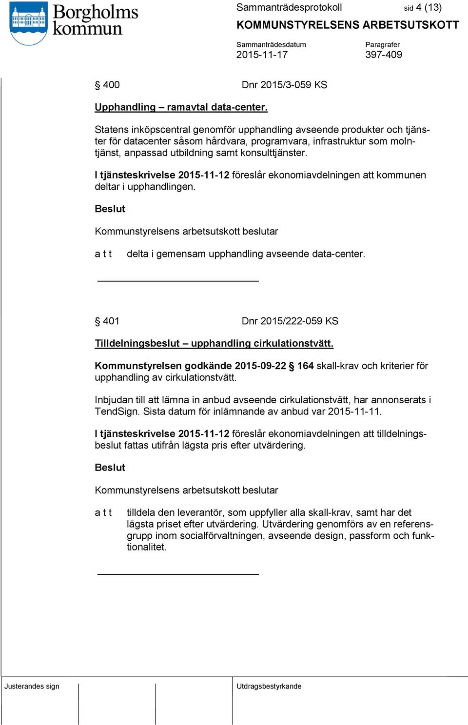 I tjänsteskrivelse 2015-11-12 föreslår ekonomiavdelningen att kommunen deltar i upphandlingen. Kommunstyrelsens arbetsutskott beslutar delta i gemensam upphandling avseende data-center.