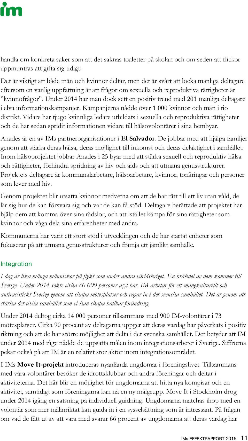 Under 2014 har man dock sett en positiv trend med 201 manliga deltagare i elva informationskampanjer. Kampanjerna nådde över 1 000 kvinnor och män i tio distrikt.