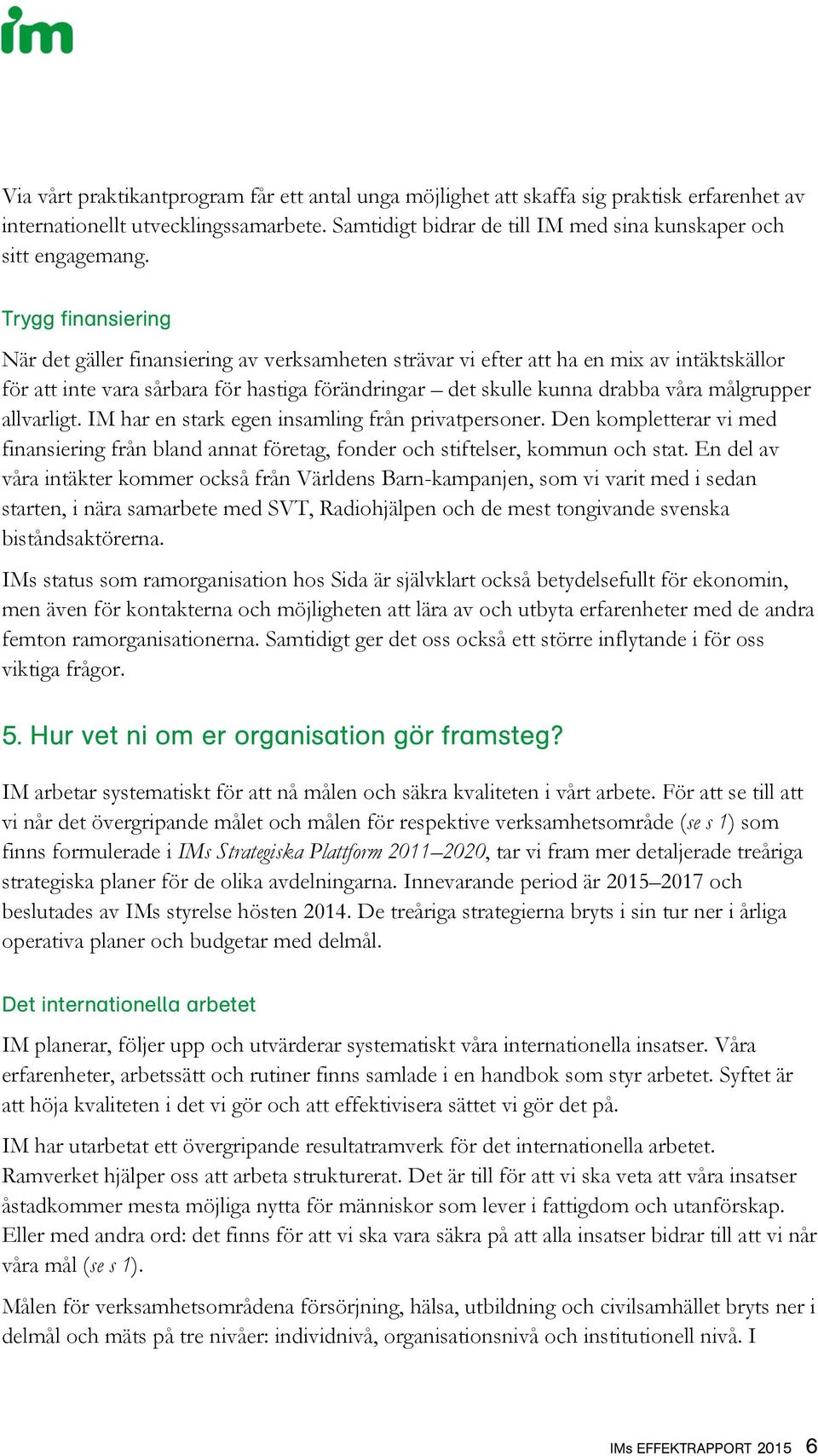 målgrupper allvarligt. IM har en stark egen insamling från privatpersoner. Den kompletterar vi med finansiering från bland annat företag, fonder och stiftelser, kommun och stat.