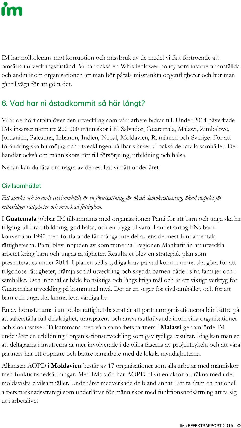 Vad har ni åstadkommit så här långt? Vi är oerhört stolta över den utveckling som vårt arbete bidrar till.