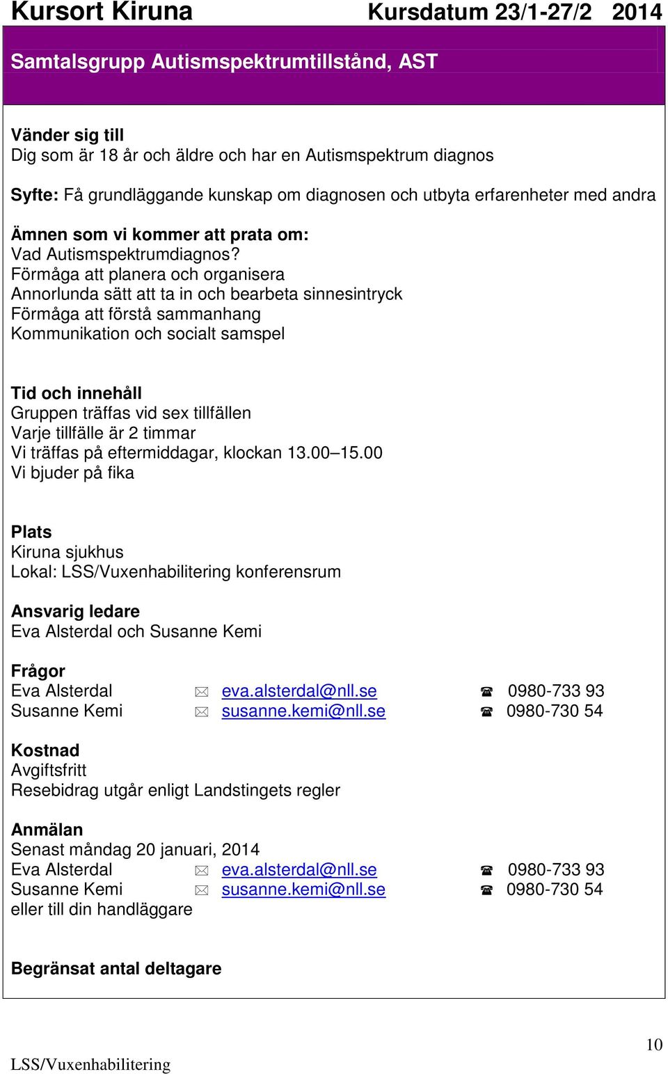 tillfälle är 2 timmar Vi träffas på eftermiddagar, klockan 13.00 15.00 Kiruna sjukhus Lokal: konferensrum Eva Alsterdal och Susanne Kemi Eva Alsterdal eva.alsterdal@nll.