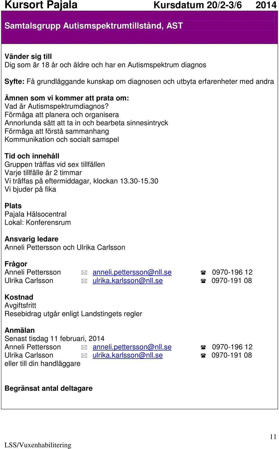 tillfälle är 2 timmar Vi träffas på eftermiddagar, klockan 13.30-15.30 Pajala Hälsocentral Lokal: Konferensrum Anneli Pettersson och Ulrika Carlsson Anneli Pettersson anneli.pettersson@nll.